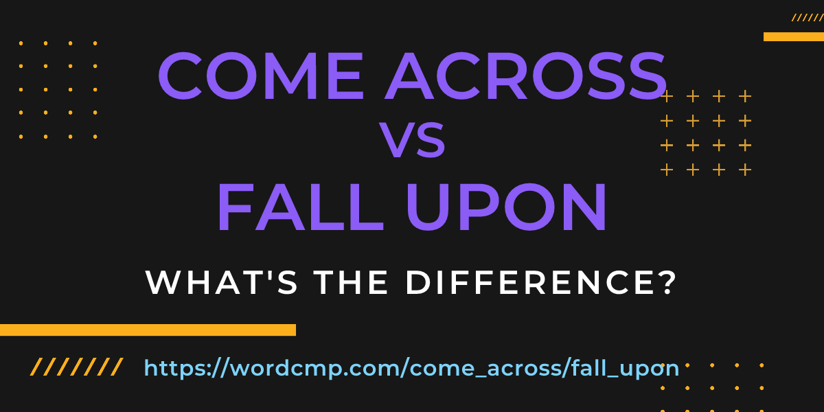 Difference between come across and fall upon