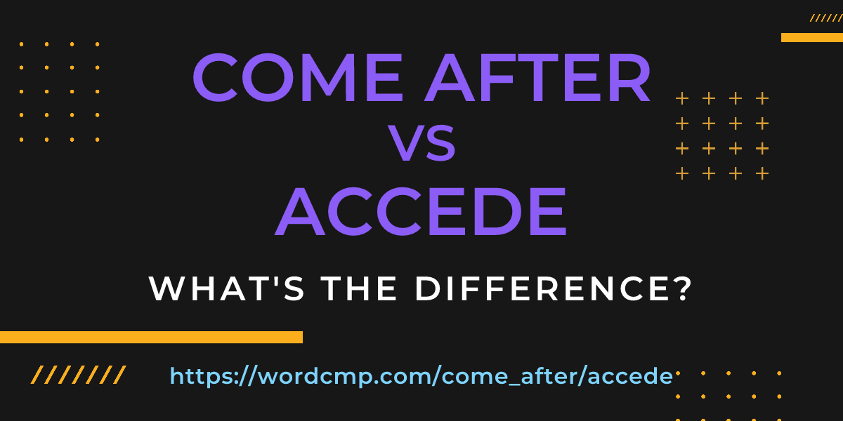 Difference between come after and accede