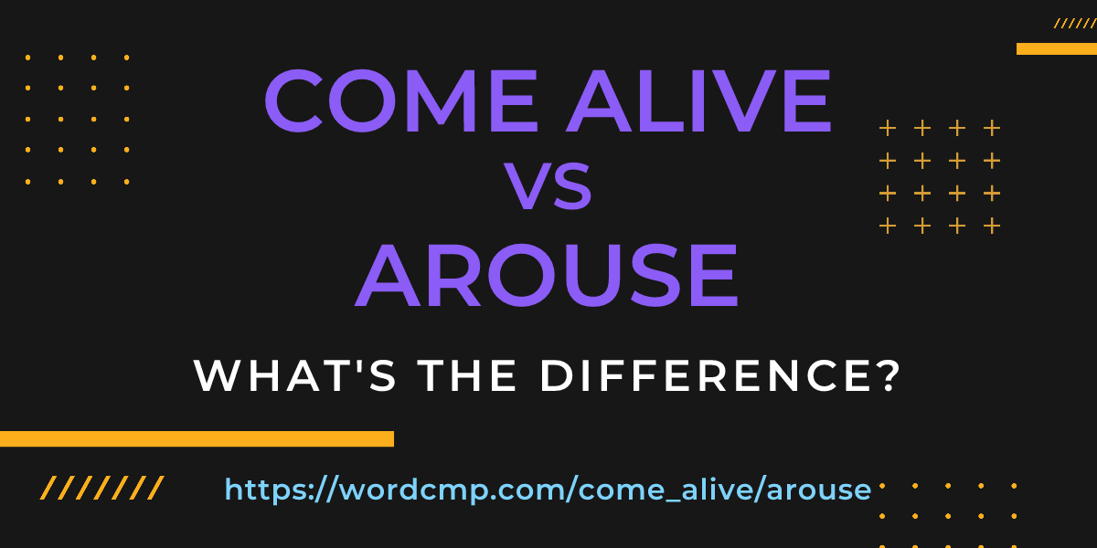 Difference between come alive and arouse