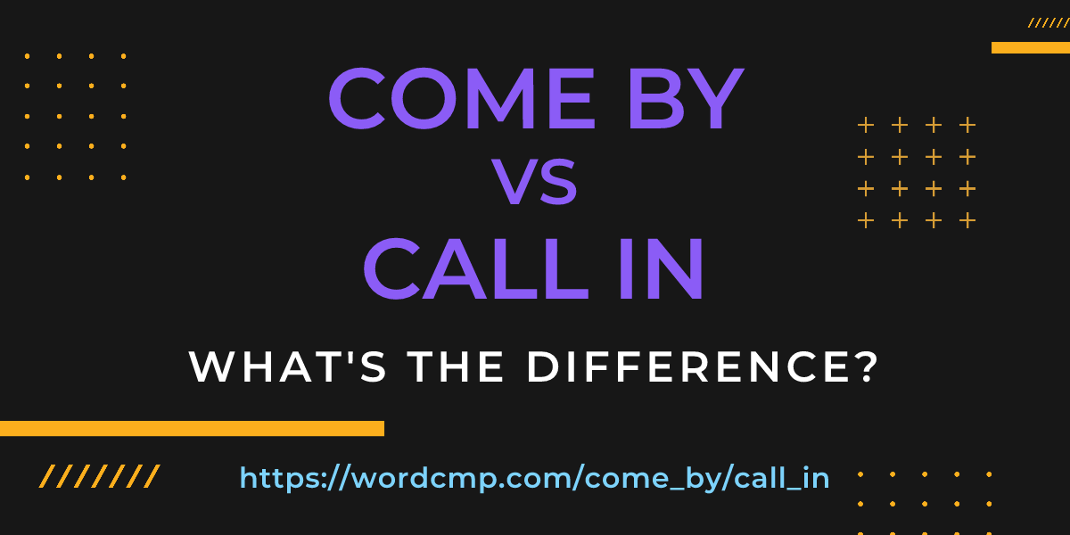 Difference between come by and call in