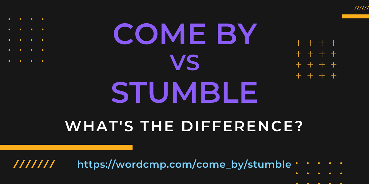 Difference between come by and stumble