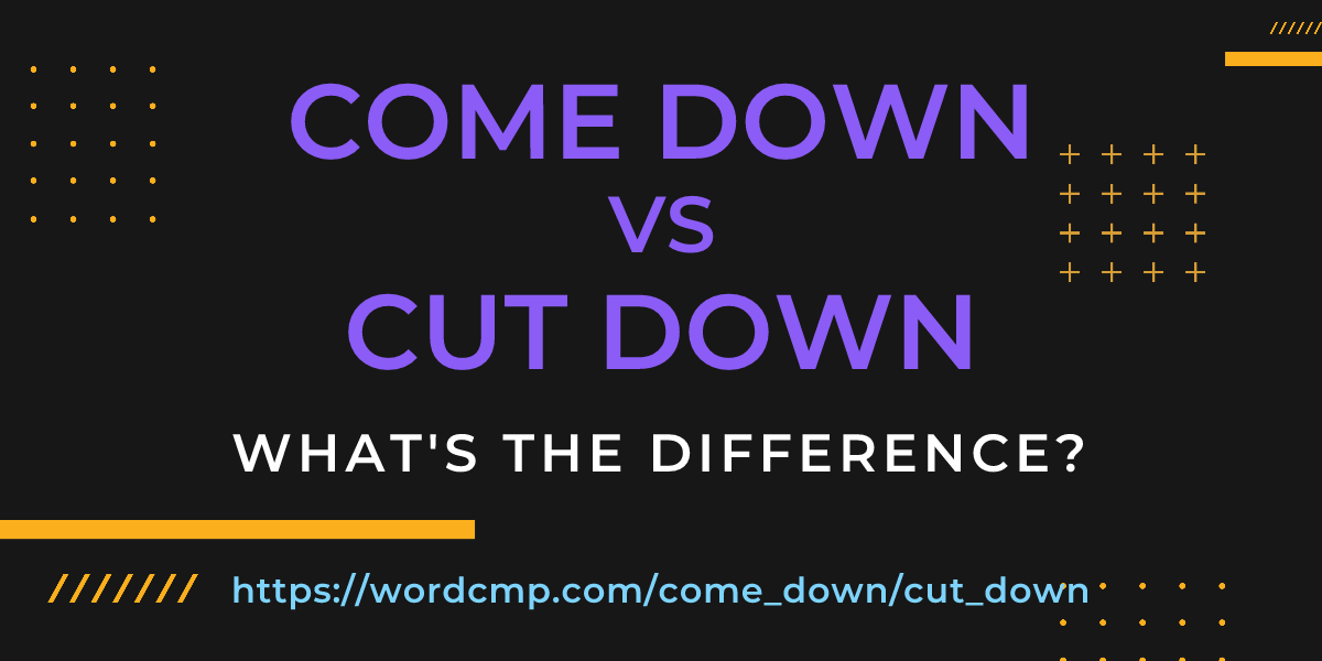 Difference between come down and cut down