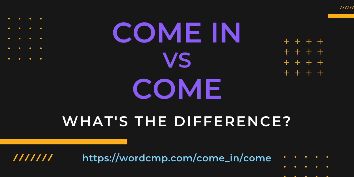 Difference between come in and come