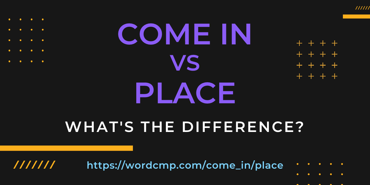 Difference between come in and place