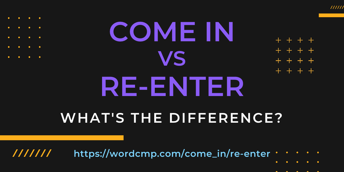 Difference between come in and re-enter