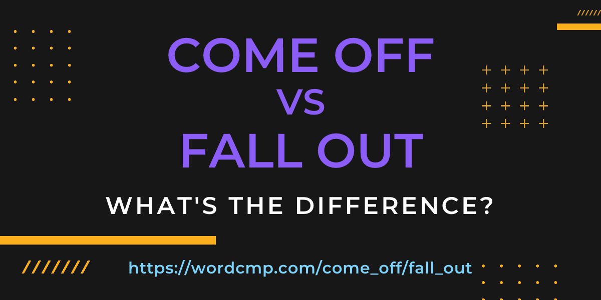 Difference between come off and fall out