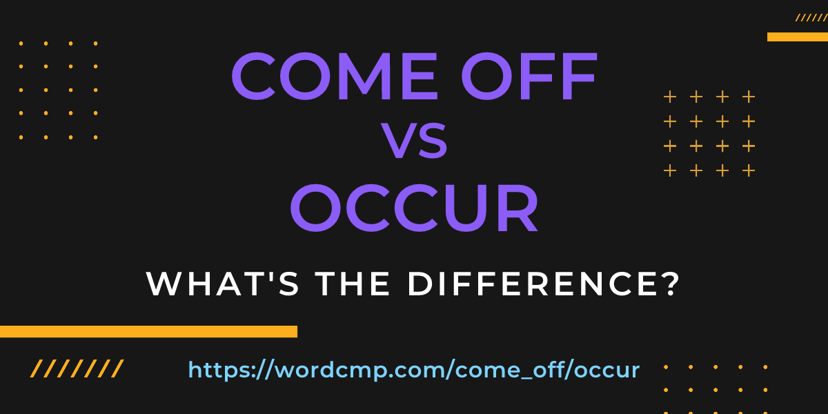 Difference between come off and occur