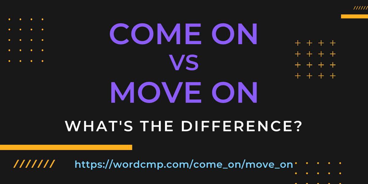 Difference between come on and move on