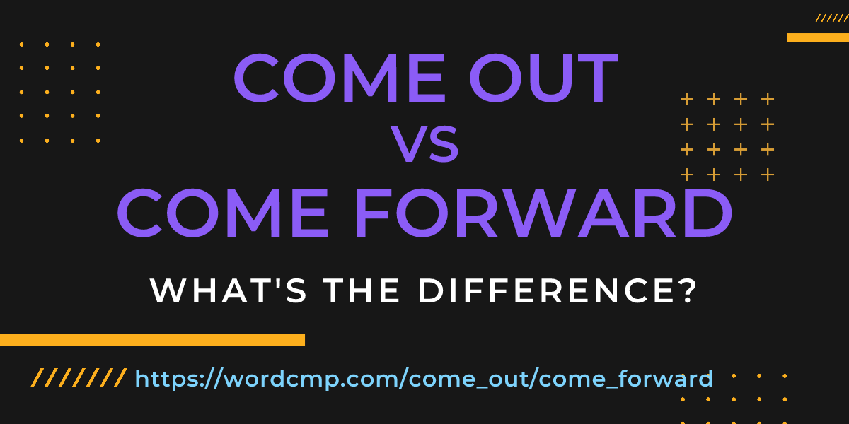 Difference between come out and come forward
