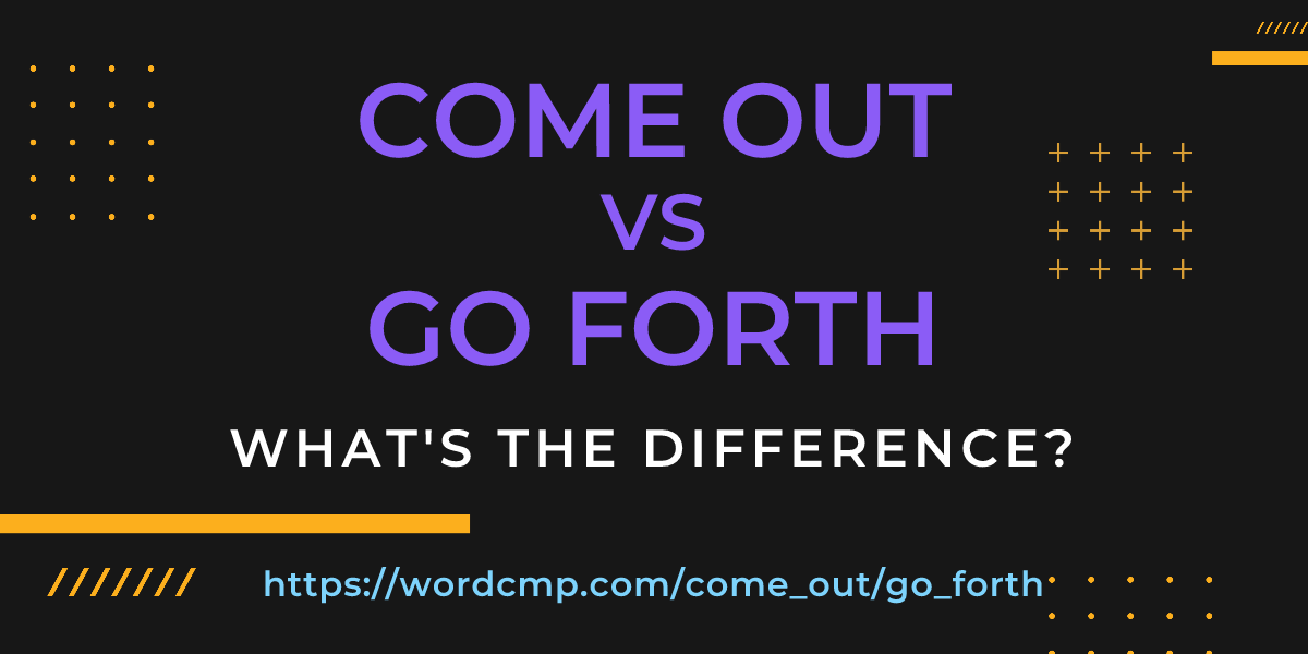 Difference between come out and go forth