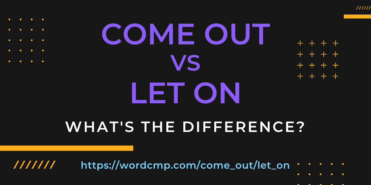 Difference between come out and let on