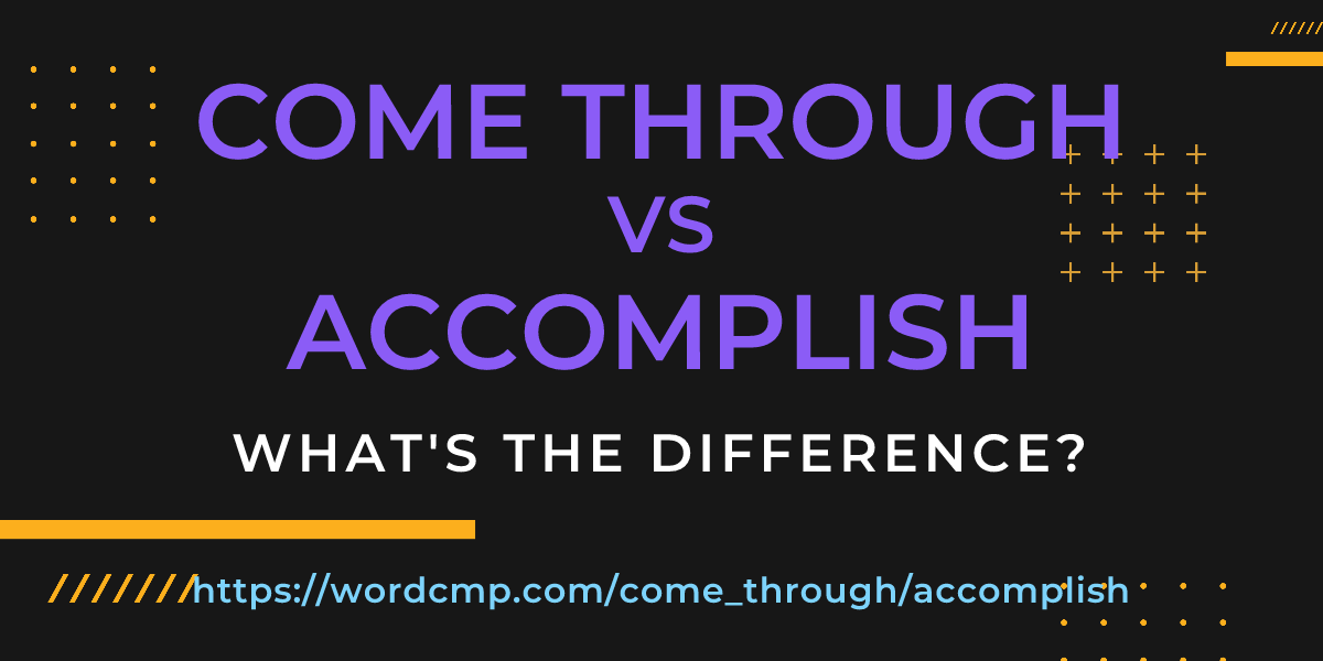 Difference between come through and accomplish