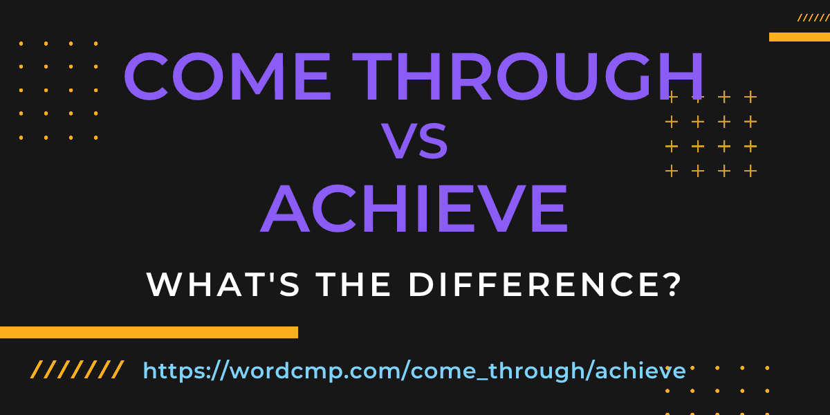 Difference between come through and achieve