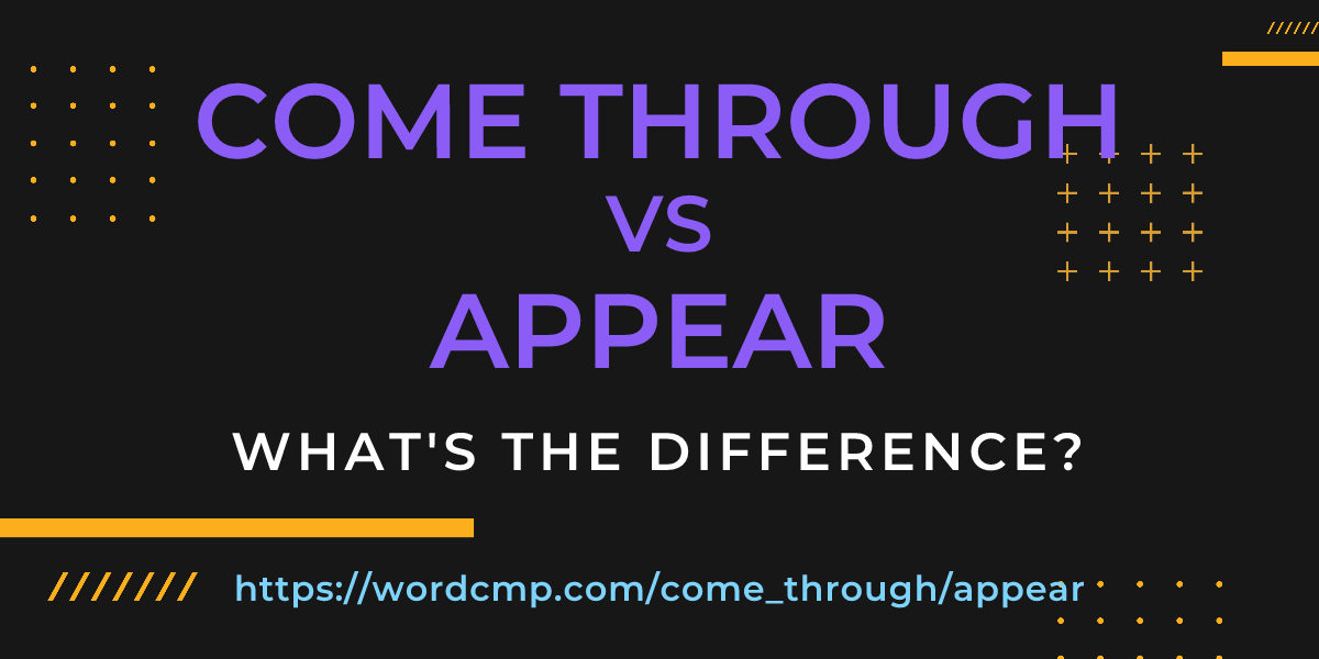 Difference between come through and appear