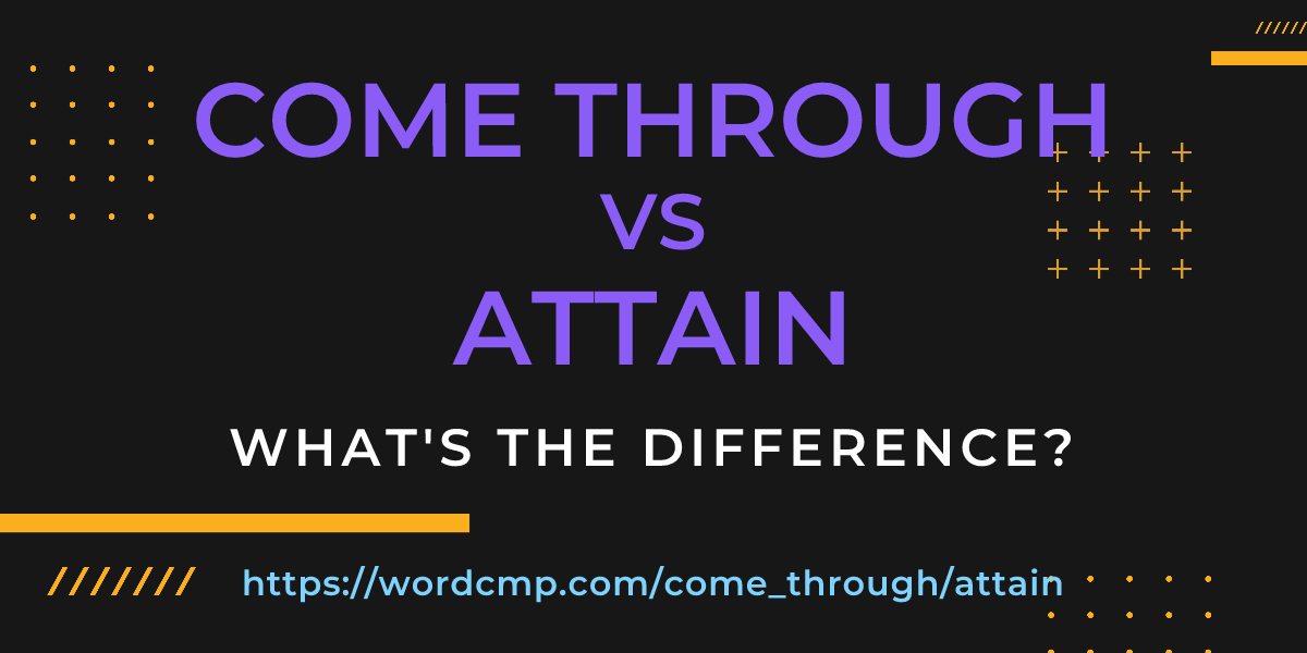 Difference between come through and attain