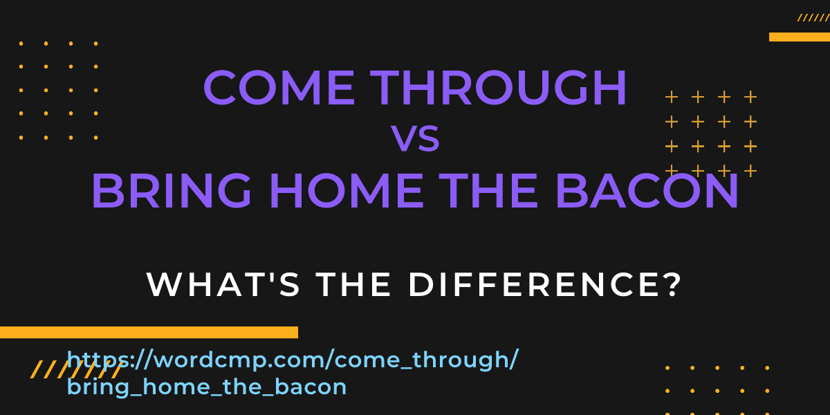 Difference between come through and bring home the bacon