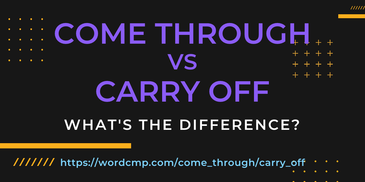 Difference between come through and carry off