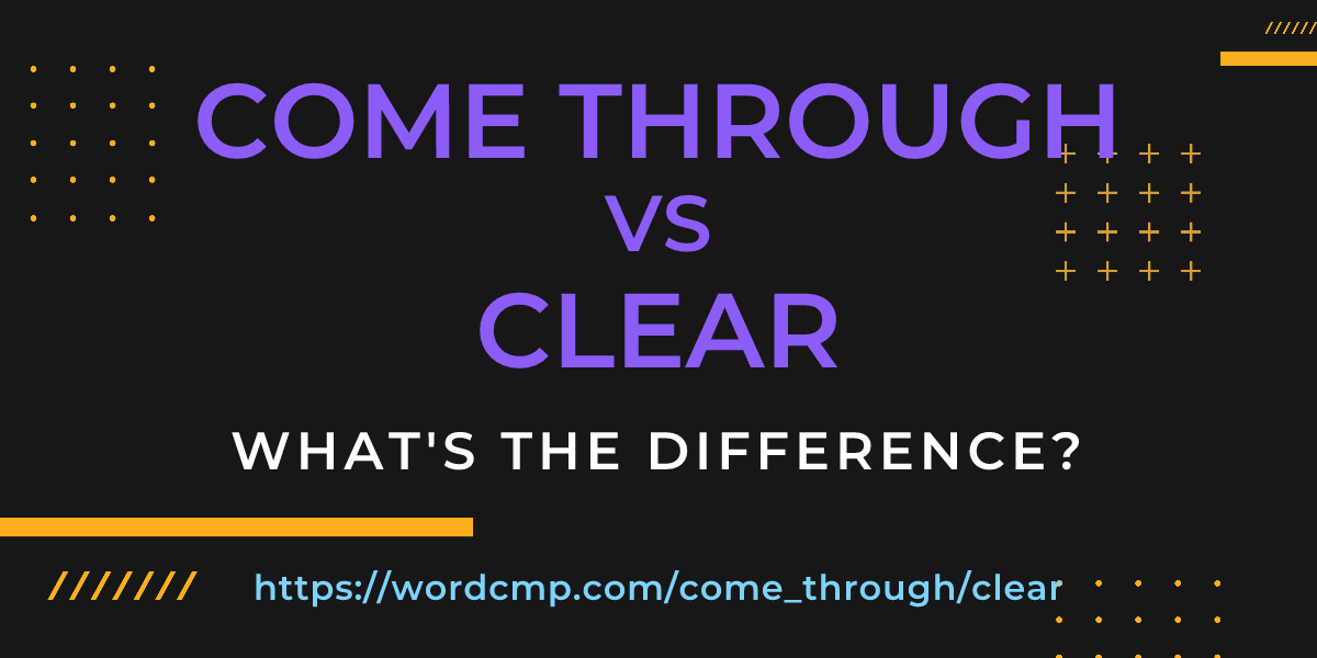 Difference between come through and clear
