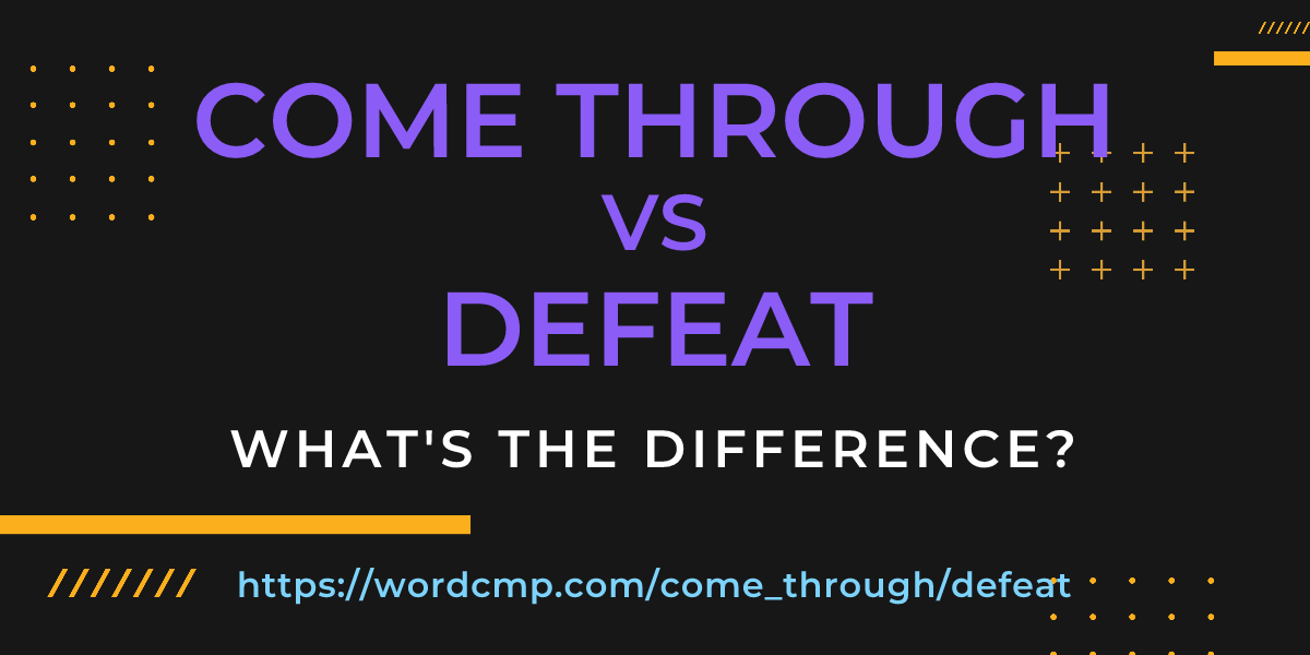 Difference between come through and defeat