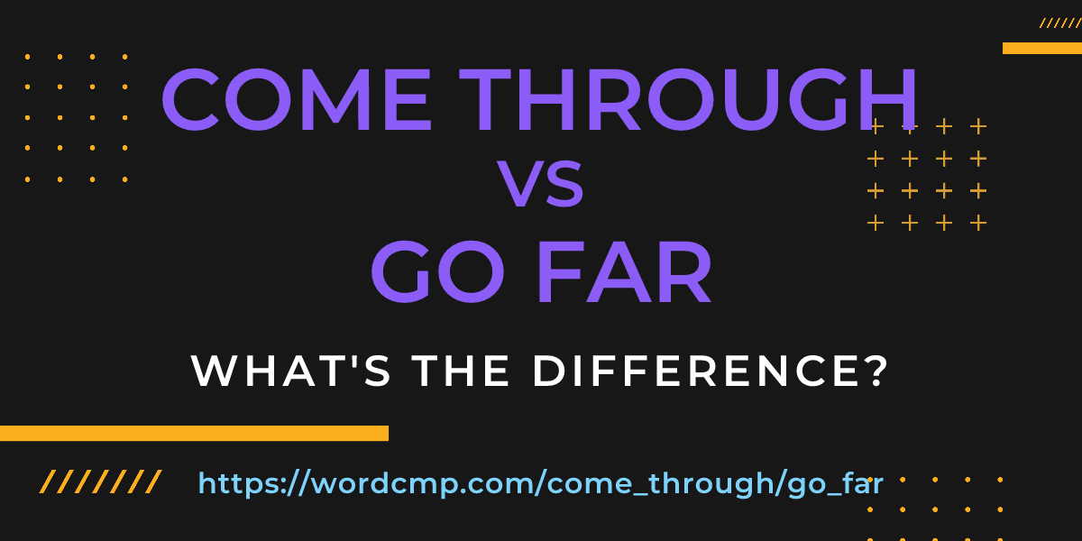 Difference between come through and go far