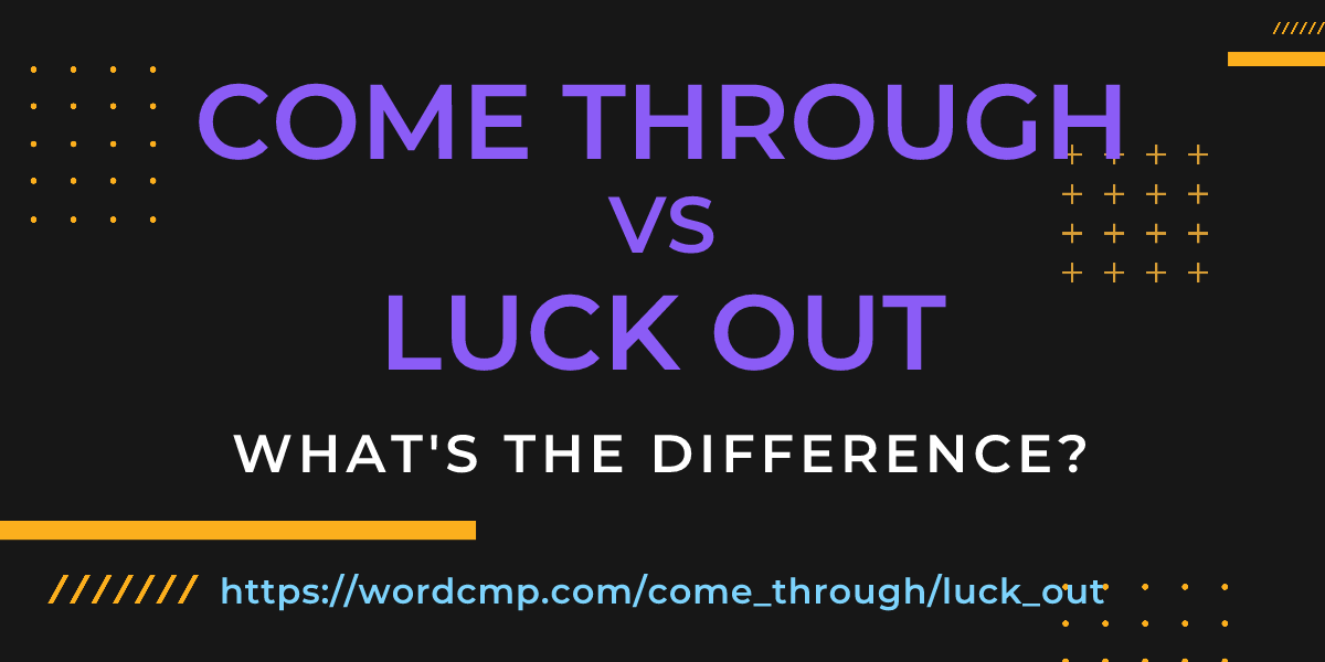 Difference between come through and luck out