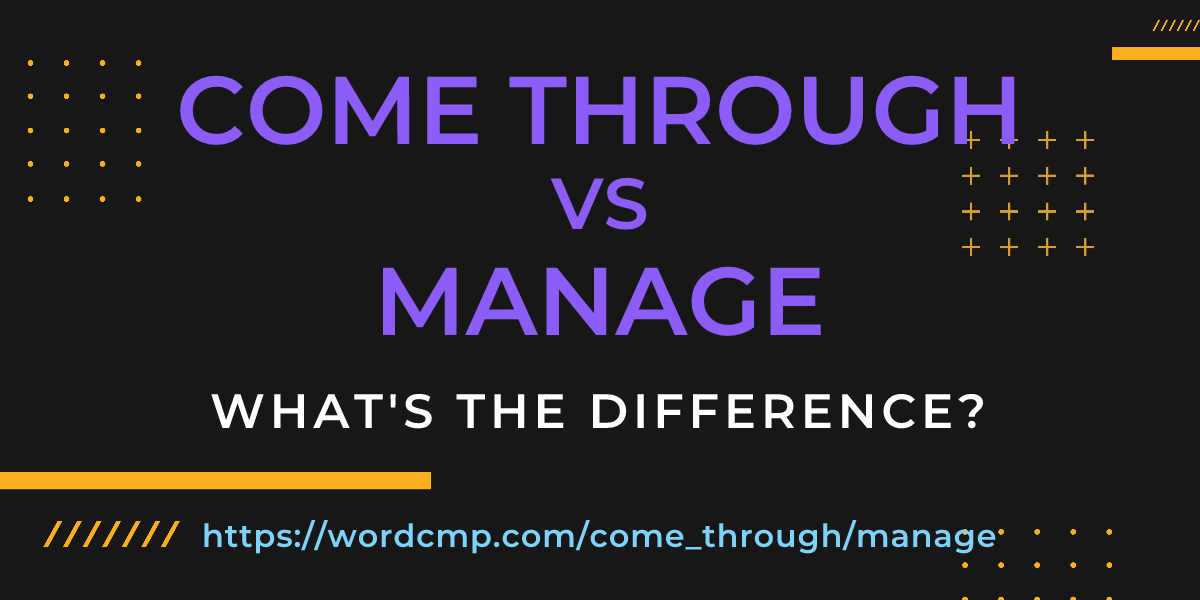 Difference between come through and manage