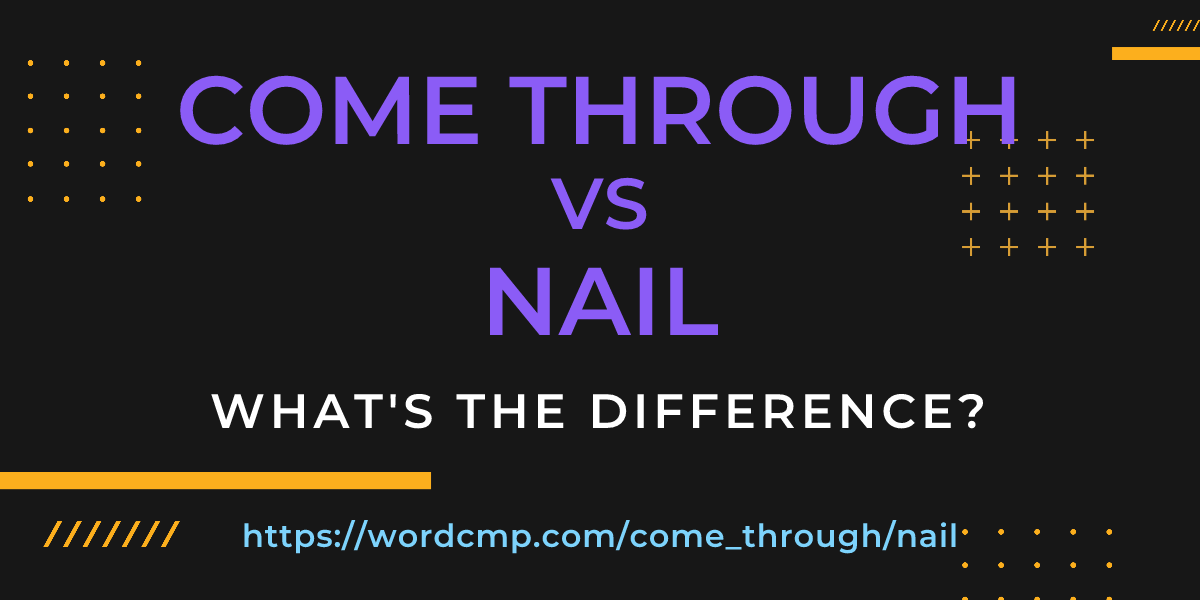 Difference between come through and nail