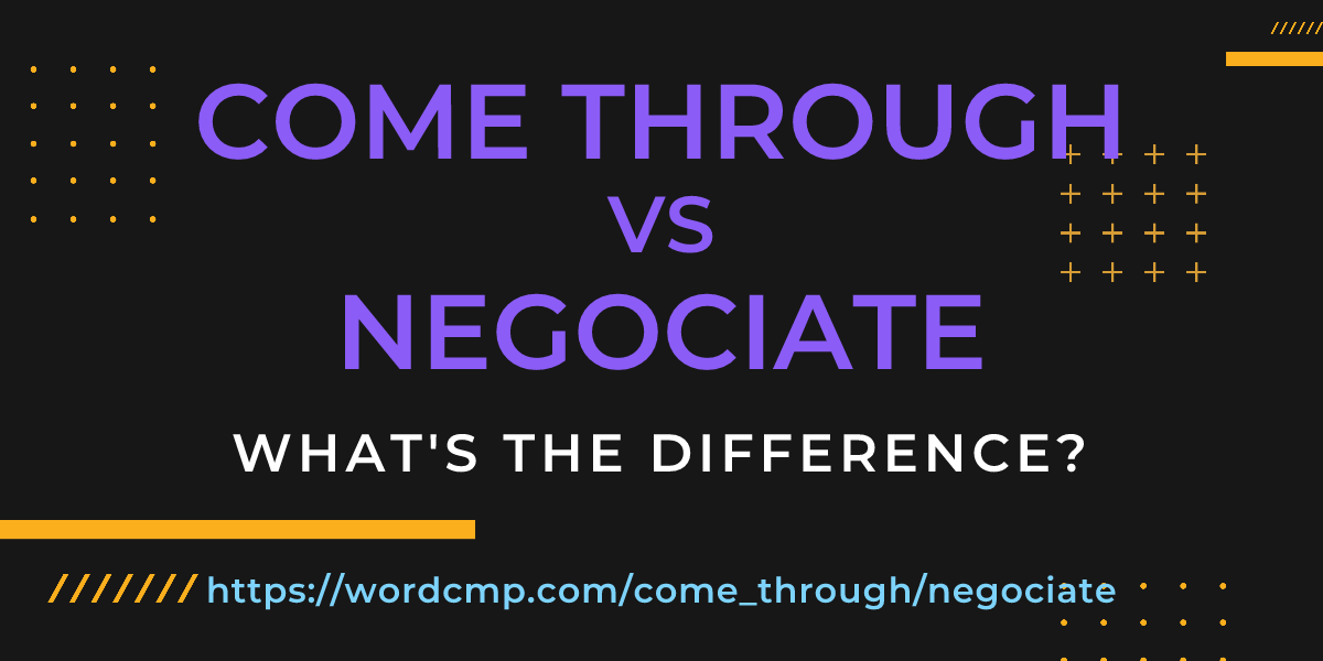 Difference between come through and negociate