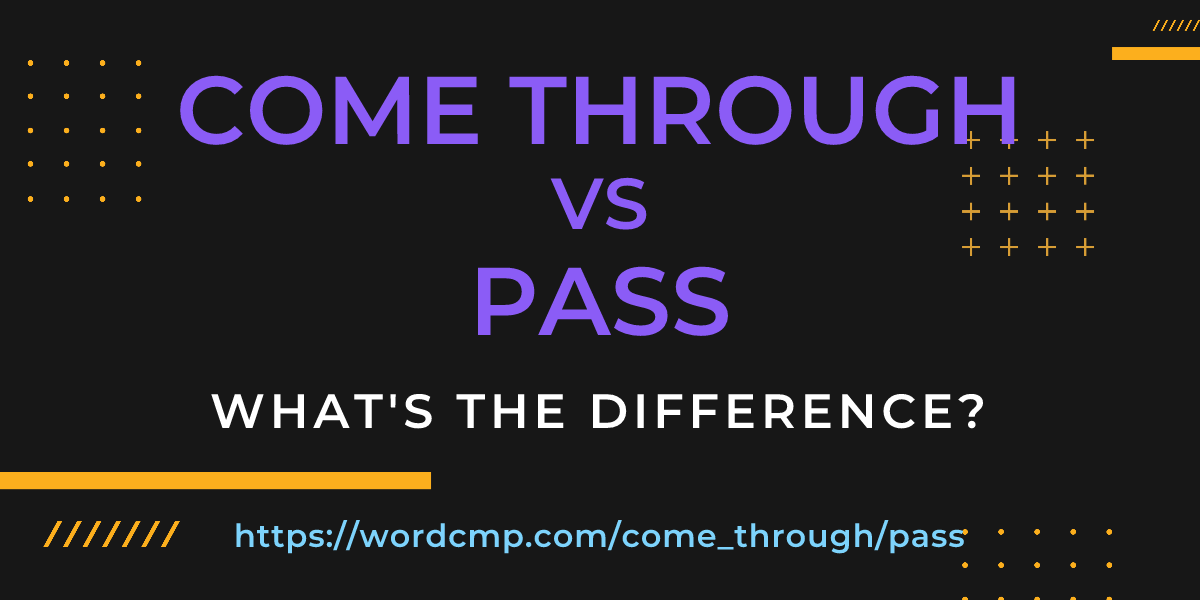 Difference between come through and pass
