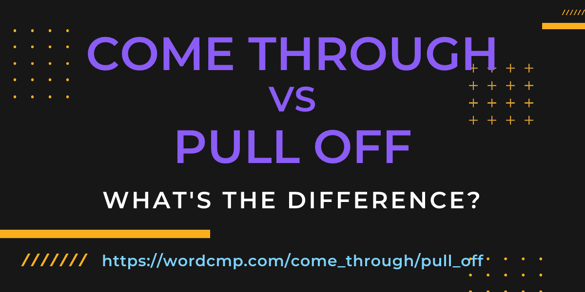 Difference between come through and pull off