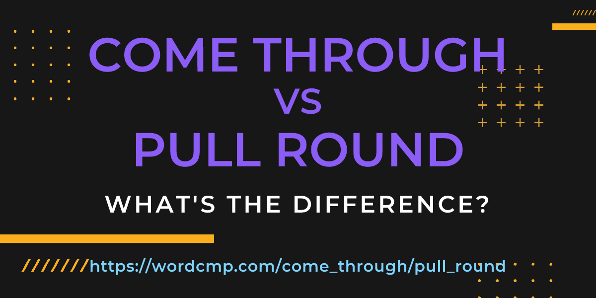 Difference between come through and pull round