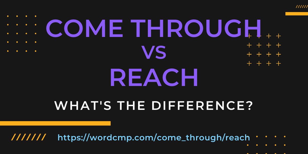 Difference between come through and reach