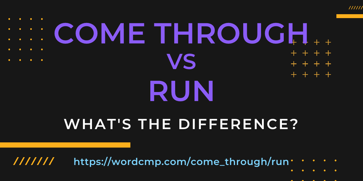 Difference between come through and run