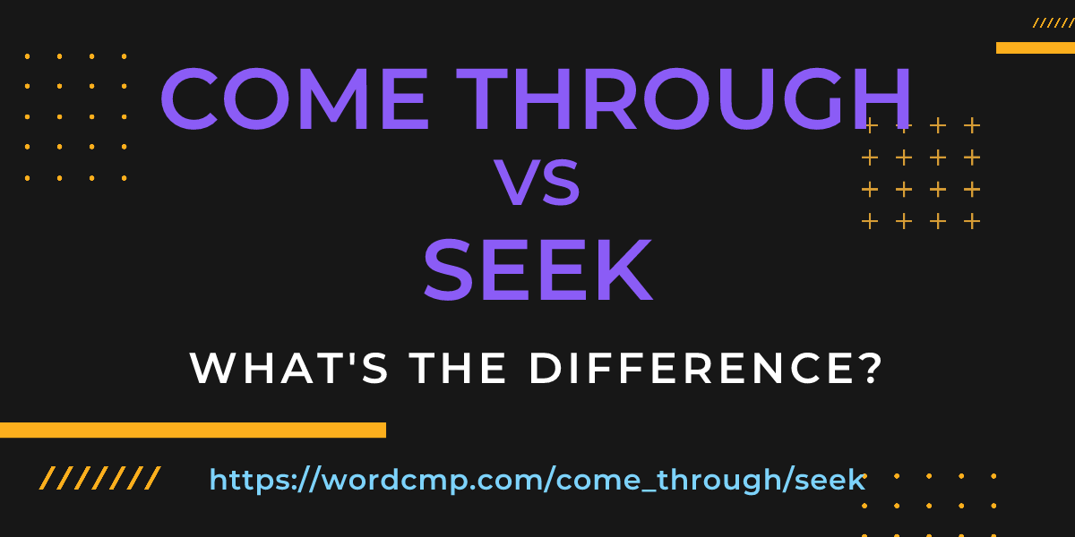 Difference between come through and seek