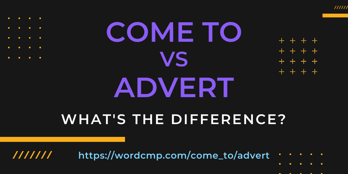 Difference between come to and advert