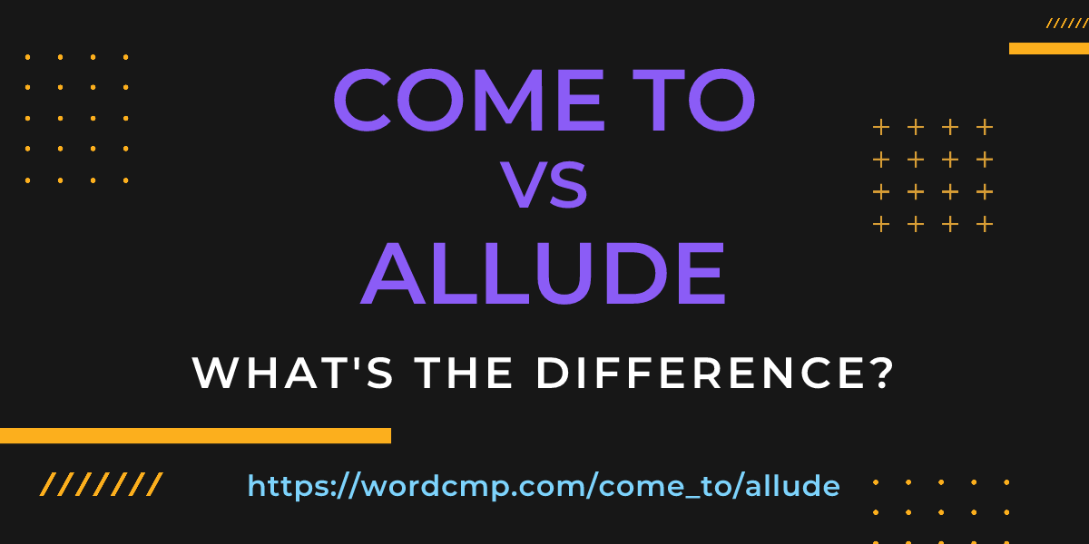 Difference between come to and allude