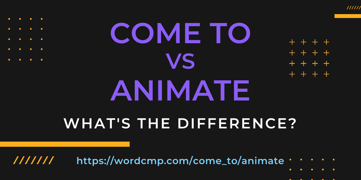 Difference between come to and animate