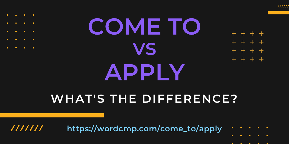 Difference between come to and apply