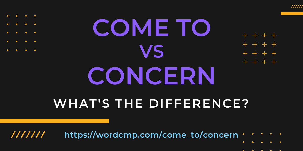Difference between come to and concern