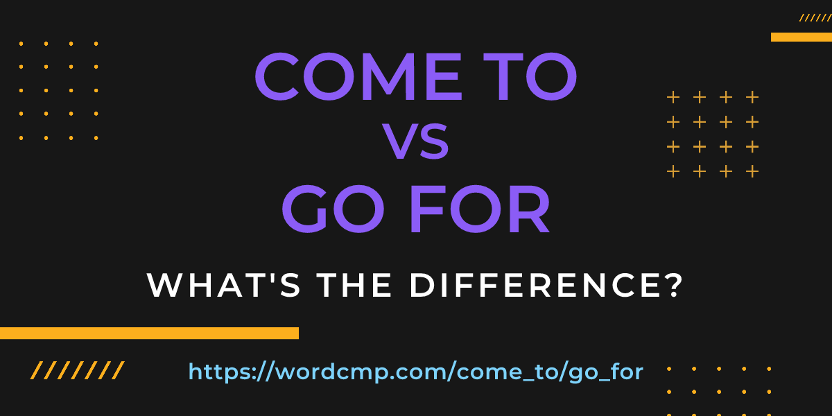 Difference between come to and go for