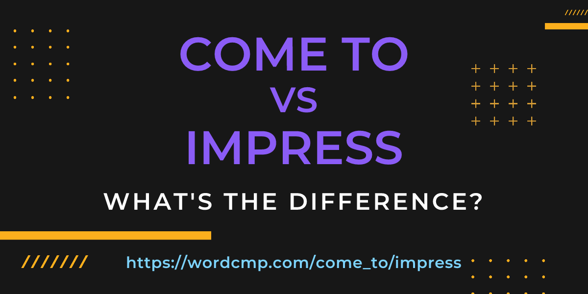 Difference between come to and impress