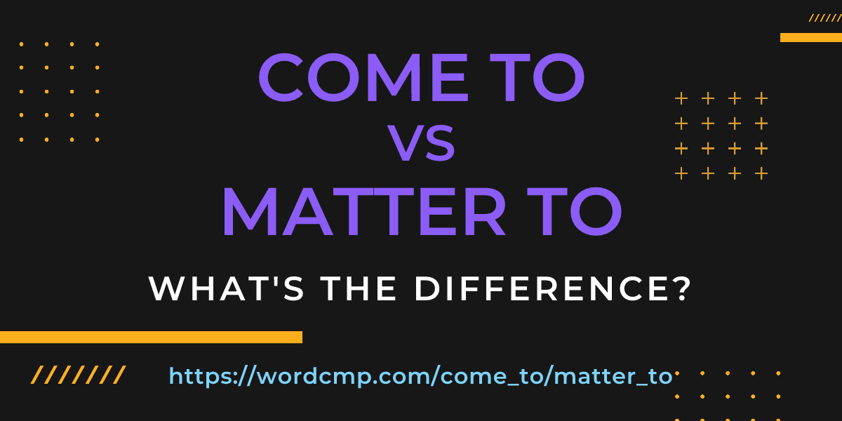 Difference between come to and matter to