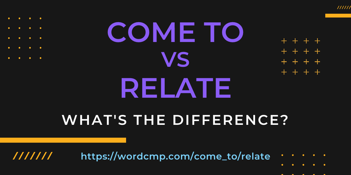 Difference between come to and relate