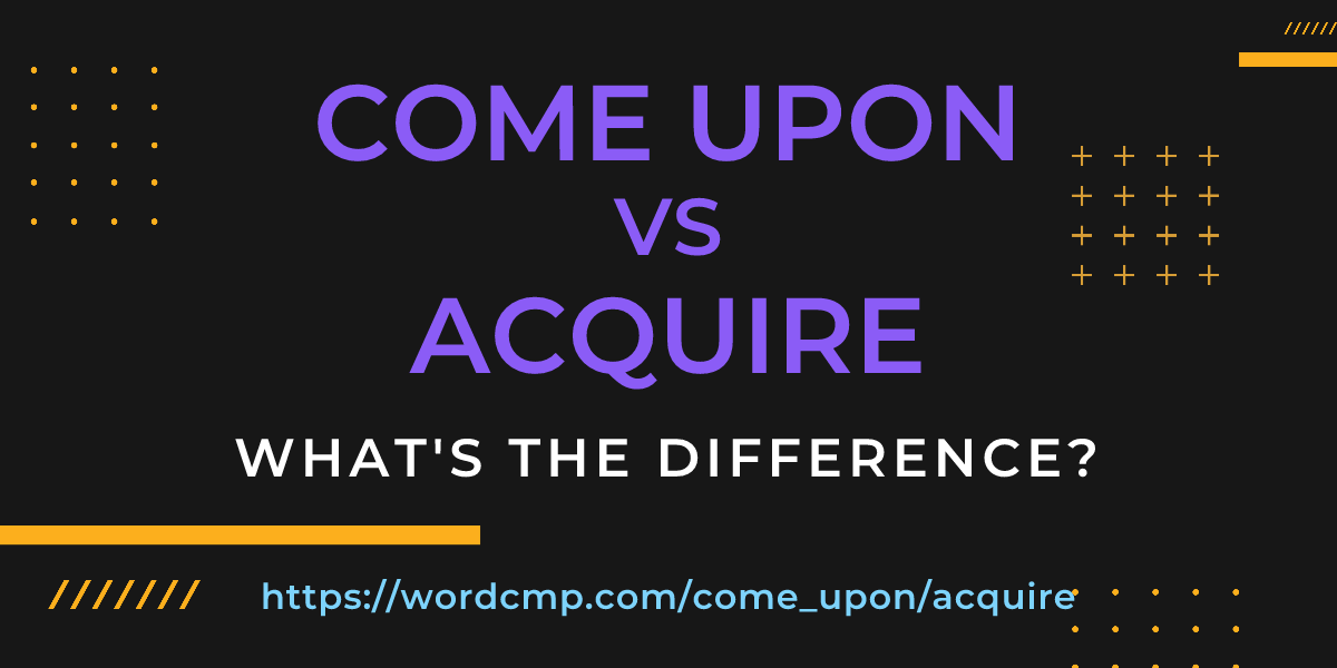 Difference between come upon and acquire