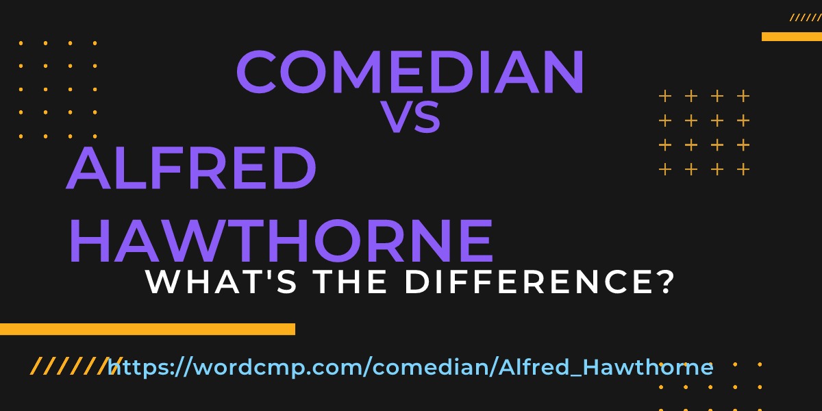 Difference between comedian and Alfred Hawthorne