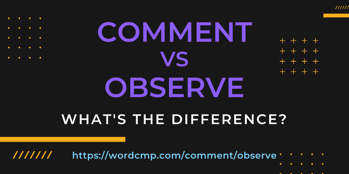 Difference between comment and observe