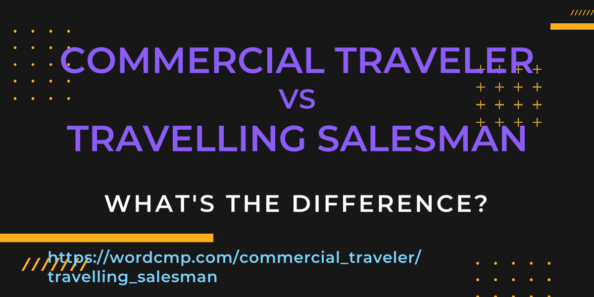 Difference between commercial traveler and travelling salesman