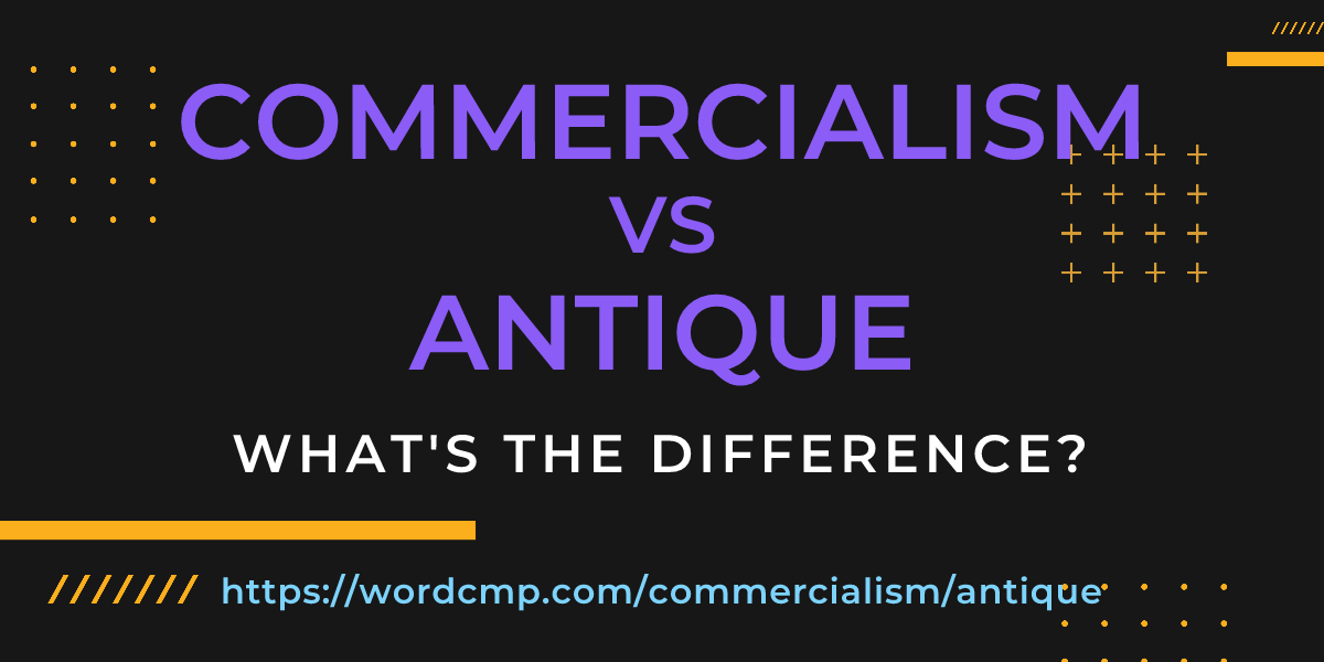 Difference between commercialism and antique