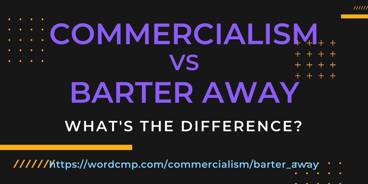 Difference between commercialism and barter away