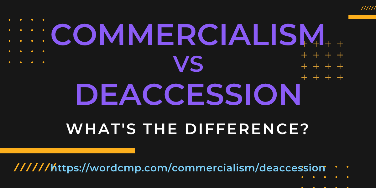 Difference between commercialism and deaccession